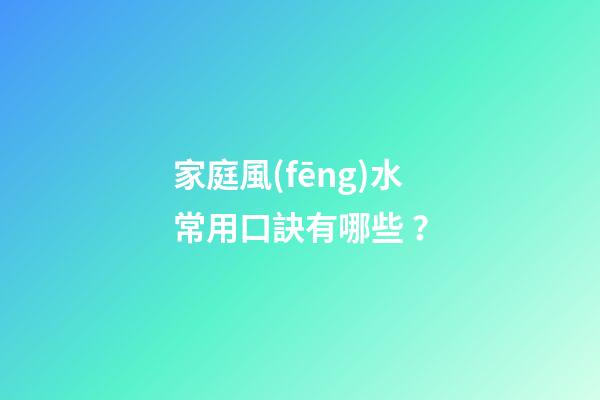 家庭風(fēng)水常用口訣有哪些？